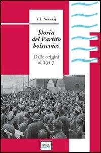 Storia del partito bolscevico. Dalle origini al 1917 - V. I. Nevskij - copertina