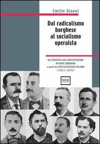 Dal radicalismo borghese al socialismo operaista. Dai congressi della Confederazione Operaia Lombarda a quelli del partito Operaio Italiano (1881-1890) - Emilio Gianni - copertina