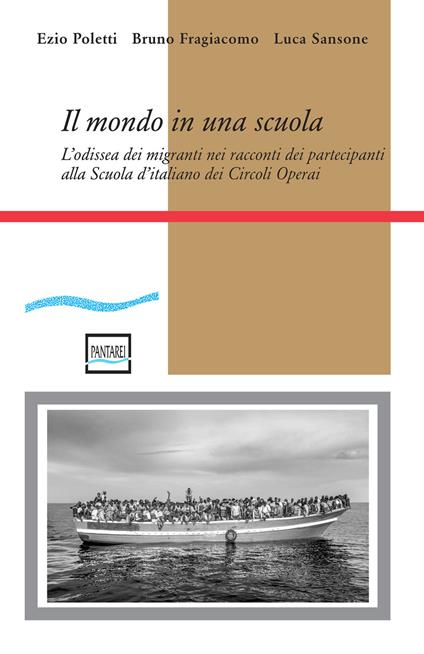 Il mondo in una scuola. L'odissea dei migranti nei racconti dei partecipanti alla Scuola d'italiano dei Circoli Operai - Ezio Poletti,Bruno Fragiacomo,Luca Sansone - copertina