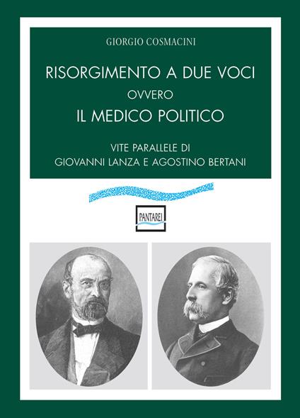 Risorgimento a due voci ovvero Il medico politico. Vite parallele di Giovanni Lanza e Agostino Bertani - Giorgio Cosmacini - copertina