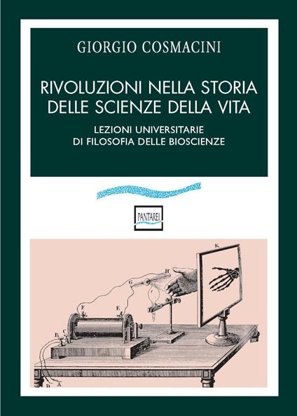 Rivoluzioni nella storia delle scienze della vita. Lezioni universitarie di filosofia delle bioscienze - Giorgio Cosmacini - copertina