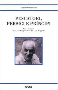 Pescatori, persici e prìncipi. Vita e opinioni di un vecchio pescatore del Lago Maggiore - Guido Gottardi - copertina