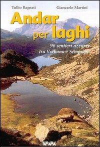 Andar per laghi. Novantacinque sentieri azzurri tra Verbano e Sempione. Ediz. illustrata - Tullio Bagnati,Giancarlo Martini - copertina