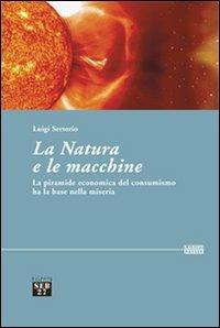 La natura e le macchine. Le piramide economica del consumismo ha la base nella miseria - Luigi Sertorio - copertina