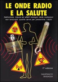 Le onde radio e la salute. Definizione, misure ed effetti biologici delle radiazioni non ionizzanti. Quanto serve per prevenire i rischi - Gianfranco Senigaglia - copertina