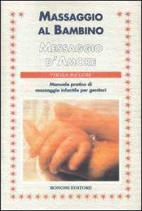 Massaggio al bambino, messaggio d'amore. Manuale pratico di massaggio infantile per genitori - Vimala McClure - copertina