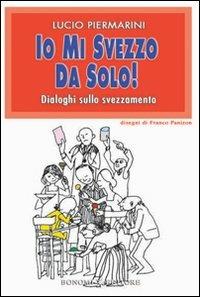 Io mi svezzo da solo! Dialoghi sullo svezzamento - Lucio Piermarini - copertina