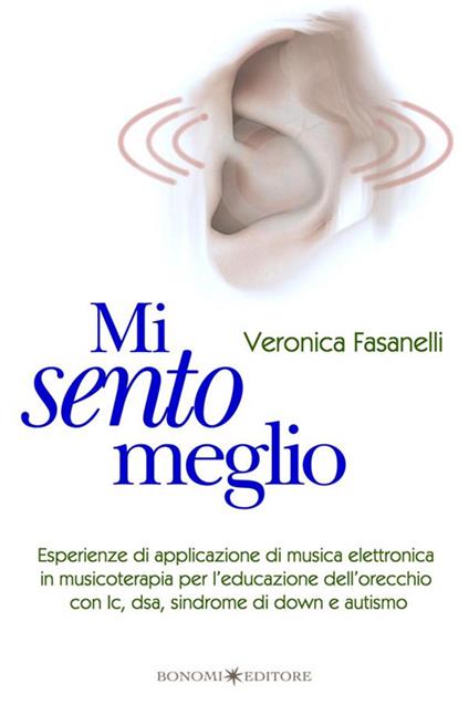 Mi sento meglio. Esperienze di applicazione di musica elettronica in musicoterapia per l'educazione dell'orecchio con Ic, dsa, sindrome di Down e autismo - Veronica Fasanelli - ebook