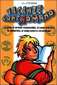 Vacanze contromano. La guida al turismo responsabile, ai campi di lavoro & solidarietà, ai campi natura e archeologia - Umberto Di Maria,Massimo Acanfora - copertina