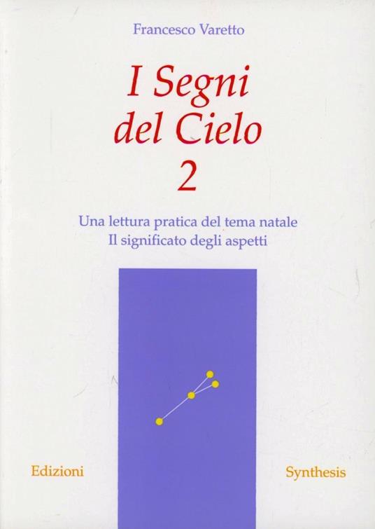 I segni del cielo. Una lettura pratica del tema natale. Il significato degli aspetti. Vol. 2 - Francesco Varetto - copertina