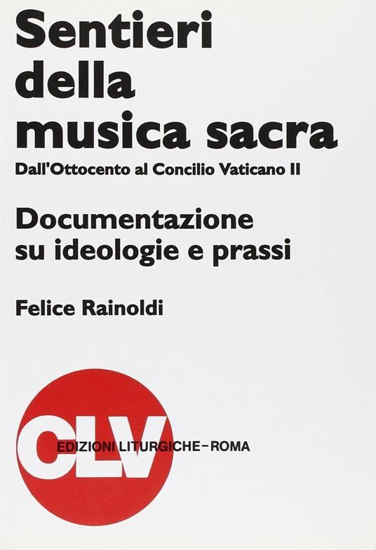 Sentieri della musica sacra. Dall'Ottocento al Concilio Vaticano II. Documentazione su ideologie e prassi - Felice Rainoldi - copertina