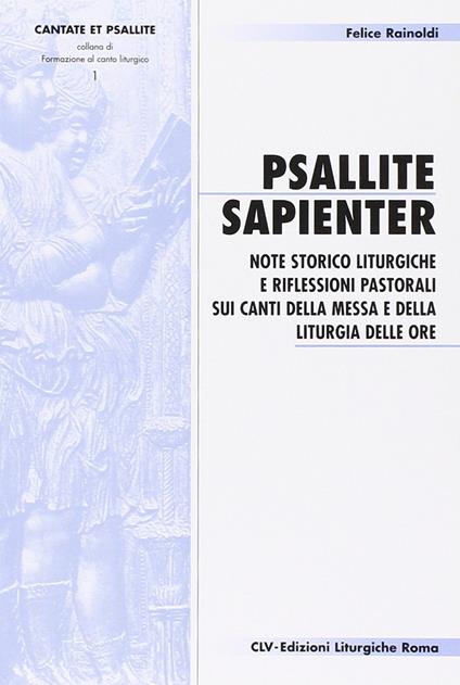 Psallite sapienter. Note storico liturgiche e riflessioni pastorali sui canti della messa e della liturgia delle ore - Felice Rainoldi - copertina