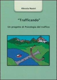 «Trafficando». Un progetto di psicologia del traffico - Alessia Nastri - copertina