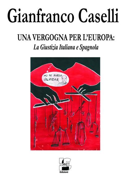 Una vergogna per l'Europa. La giustizia italiana e spagnola - Gianfranco Caselli - copertina