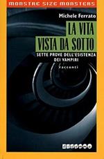 La vita vista da sotto. Sette prove dell'esistenza dei vampiri