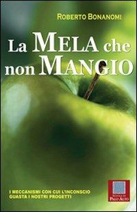 La mela che non mangio. I meccanismi con cui l'inconscio guasta i nostri progetti - Roberto Bonanomi - copertina