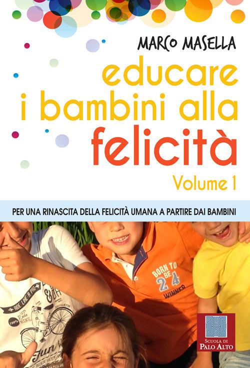 Educare i bambini alla felicità. Vol. 1: Per una rinascita della felicità umana a partire dai bambini. - Marco Masella - copertina