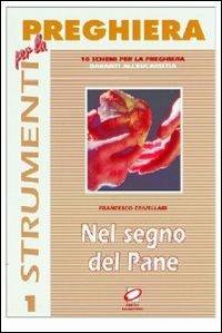 Nel segno del pane. 10 schemi per la preghiera davanti all'eucaristia - Francesco Crivellari - copertina