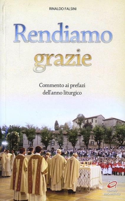 Rendiamo grazie. Commento ai prefazi dell'anno liturgico - Rinaldo Falsini - copertina