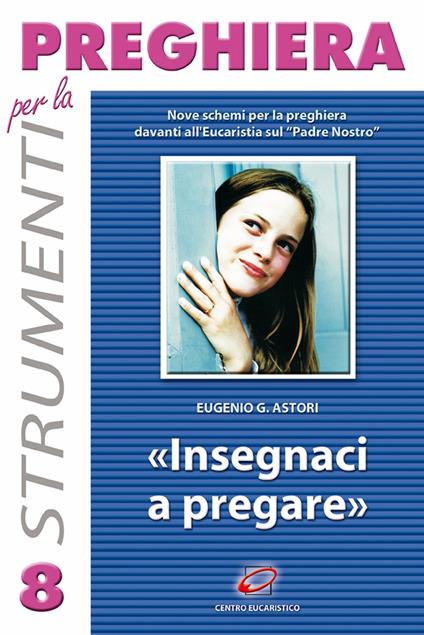 Insegnaci a pregare. Nove schemi di adorazione sul «Padre nostro» - Eugenio G. Astori - copertina