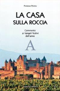 La casa sulla roccia. Commento ai vangeli festivi dell'anno A - Pasquale Pezzoli - copertina