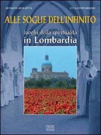 Alle soglie dell'infinito. Luoghi della spiritualità in Lombardia - Giovanni Giorgetta,Luca Merisio,Pepi Merisio - copertina