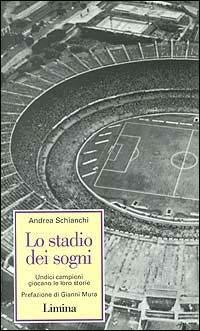 Lo stadio dei sogni. Undici campioni giocano la loro storia - Andrea Schianchi - copertina