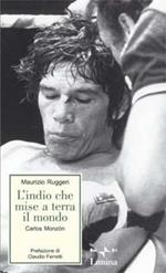 L'indio che mise a terra il mondo. Carlos Monzon