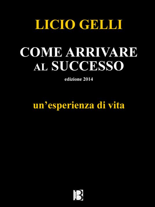 Come arrivare al successo - Gelli, Licio - Ebook - EPUB2 con Adobe DRM