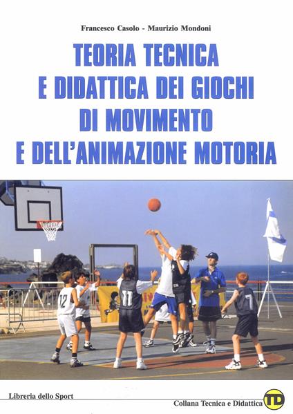 Teoria tecnica e didattica dei giochi di movimento e dell'animazione motoria - Francesco Casolo,Maurizio Mondoni - copertina