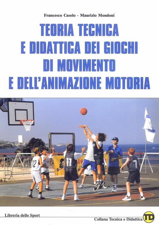 Teoria tecnica e didattica dei giochi di movimento e dell'animazione motoria - Francesco Casolo,Maurizio Mondoni - copertina