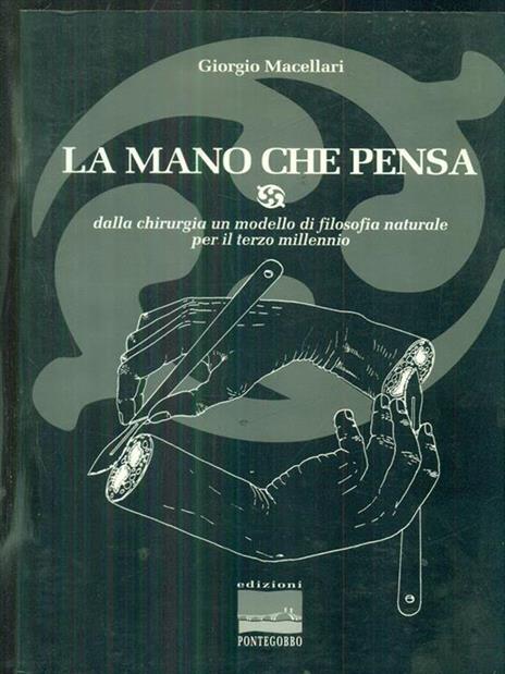 La mano che pensa. Dalla chirurgia un modello di filosofia naturale per il terzo millennio - Giorgio Macellari - 2