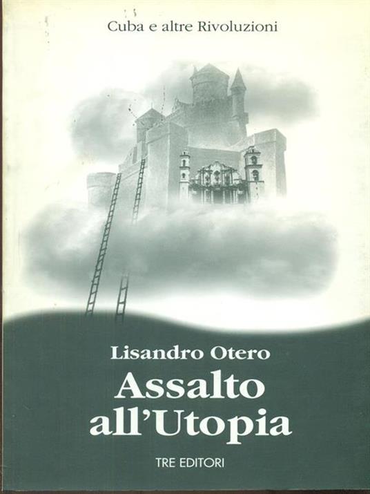 Assalto all'utopia. Cuba e altre rivoluzioni - Lisandro Otero - 2