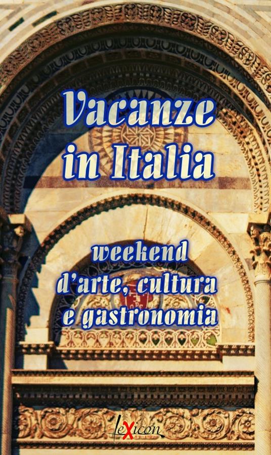 Vacanze in Italia. Week end d'arte, cultura e gastronomia - V.V.A.A. - ebook