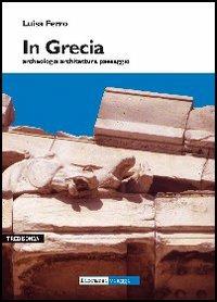 In Grecia. Archeologia, architettura, paesaggio - Luisa Ferro - copertina