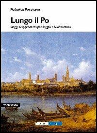 Lungo il Po. Viaggi e approdi tra paesaggi e architettura - Federica Pocaterra - copertina