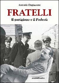 Fratelli. Il partigiano e il podestà - Antonio Degiacomi - copertina