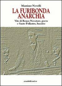 La furibonda anarchia. Vite di Renzo Novatore, poeta e Sante Pollastro, bandito - Massimo Novelli - copertina