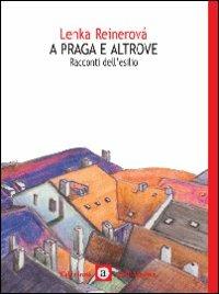 A Praga e altrove. Seconda guerra mondiale: racconti dell'esilio - Lenka Reinerová - copertina