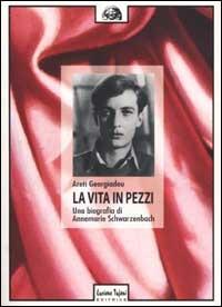 La vita in pezzi. Una biografia di Annemarie Schwarzenbach - Areti Georgiadou - copertina