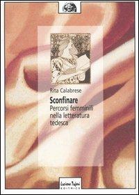 Sconfinare. Percorsi femminili nella letteratura tedesca - Rita Calabrese - copertina