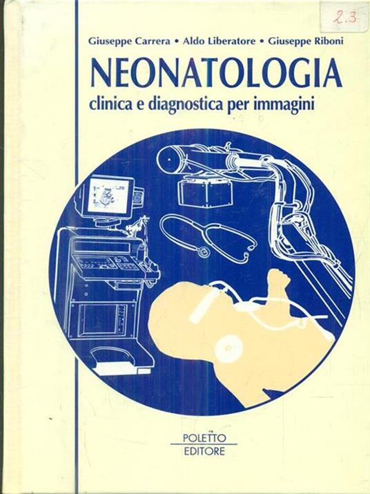 Neonatologia. Clinica e diagnostica per immagini - Giuseppe Carrera,Aldo Liberatore,Giuseppe Riboni - 2