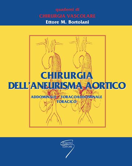 Chirurgia dell'aneurisma aortico. Addominale, toracoaddominale, toracico - Ettore M. Bortolani - copertina