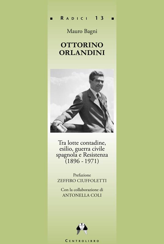 Ottorino Orlandini, tra lotte contadine, esilio, guerra civile spagnola e Resistenza (1896-1971) - Mauro Bagni,Antonella Coli - copertina