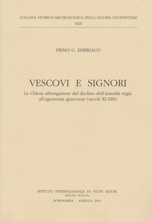 Vescovi e signori. La Chiesa albenganese dal declino dell'autorità regia all'egemonia genovese (secoli XI-XIII) - Primo G. Embriaco - copertina