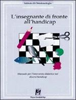 L' insegnante di fronte all'handicap. Manuale per l'intervento didattico nei diversi handicap