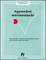 Apprendere movimentando. Input concettuali e operativi in educazione psicomotoria per la formazione globale dell'alunno