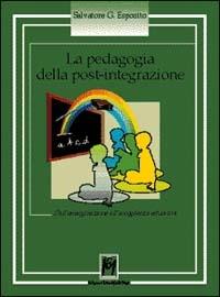 La pedagogia della post-integrazione. Dall'emarginazione all'accoglienza educativa - Salvatore G. Esposito - copertina