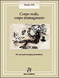 Corpo reale, corpo immaginario. Per una epistemologia psicoanalitica - Alì Sami - copertina