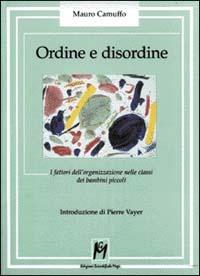 Ordine e disordine. I fattori dell'organizzazione nelle classi dei bambini piccoli - Mauro Camuffo - copertina